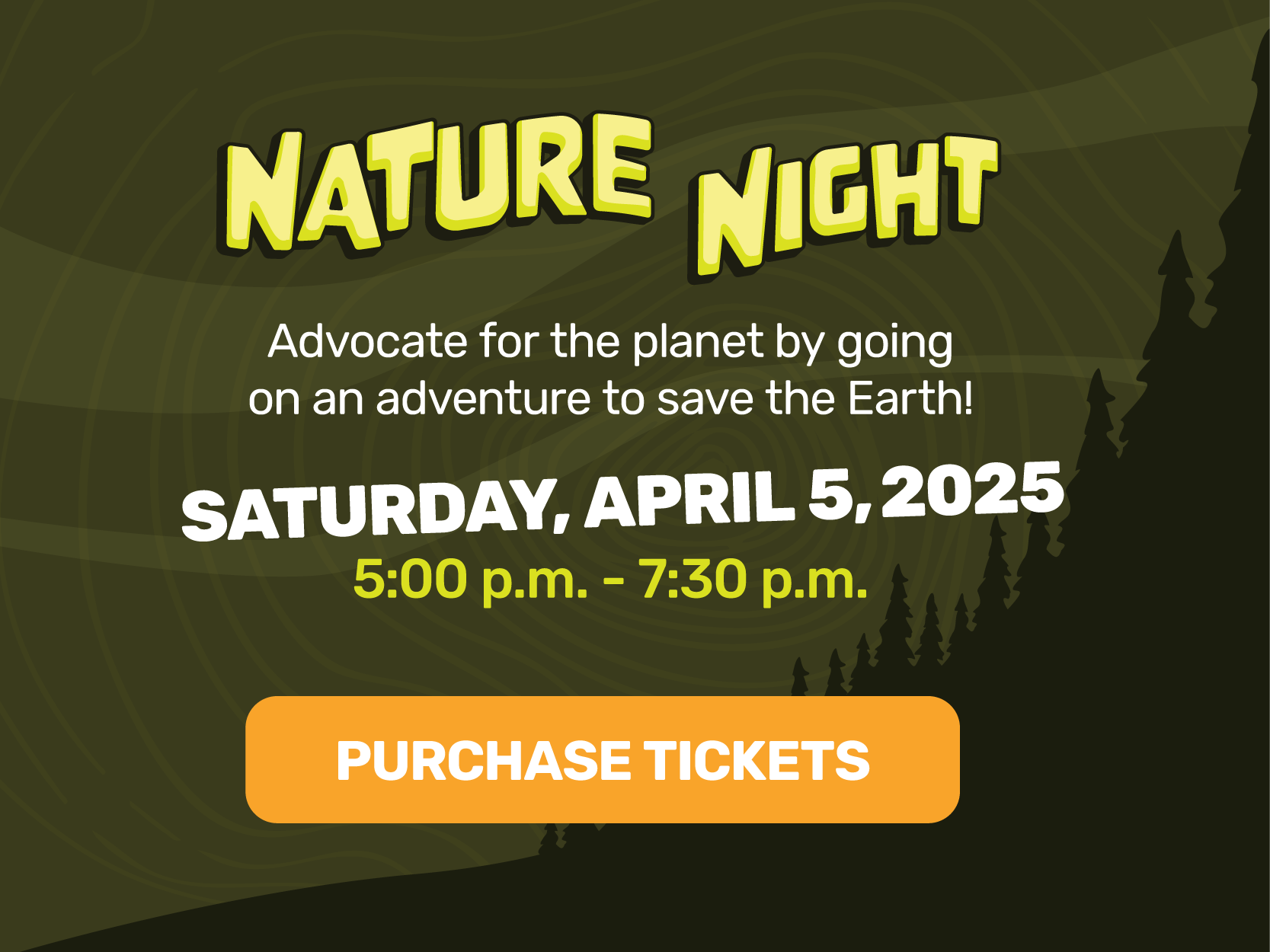 Nature Night Advocate for the planet by going on adventure to save the Earth on Saturday, April 5 from 5:00 - 7:30 p.m. Purchase tickets